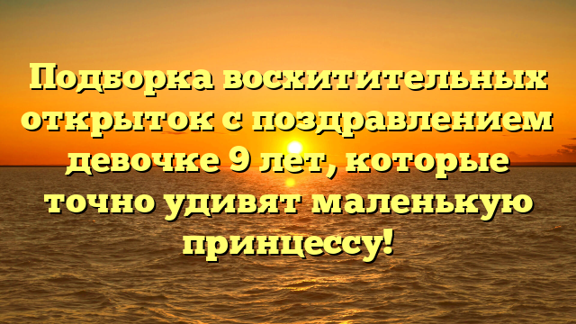 Подборка восхитительных открыток с поздравлением девочке 9 лет, которые точно удивят маленькую принцессу!